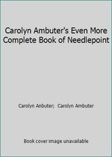 Carolyn Ambuter's Even More Complete Book of Needlepoint