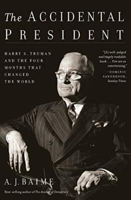 The Accidental President: Harry S. Truman and the Four Months That Changed th...