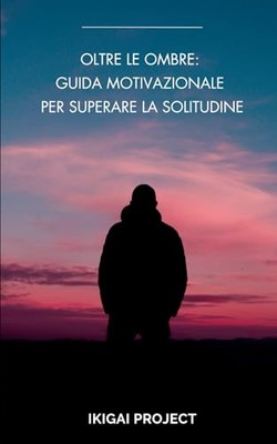 Project - Oltre le Ombre  Guida Motivazionale per Superare la Solitudi - X555z