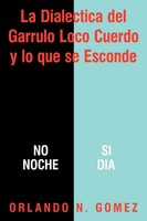 Orlando N. Gomez | La Dialectica Del Garrulo Loco Cuerdo Y Lo Que Se Esconde