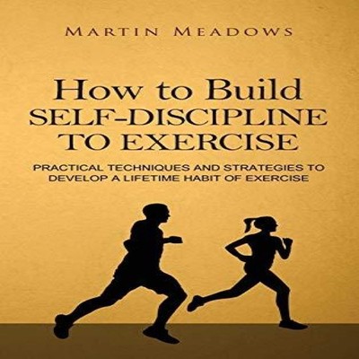 How to Build Self-Discipline to Exercise Practical Techniques and