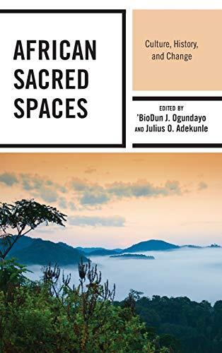 African Sacred Spaces: Culture, History, and Change By 'BioDun J. Ogundayo, Jul