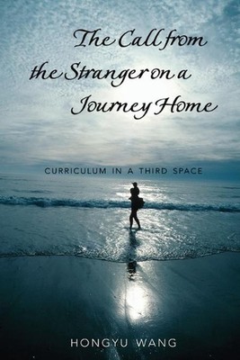 The Call from the Stranger on a Journey Home: Curriculum in a Third Space by Hon