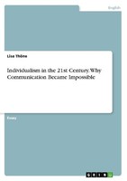Individualism In The 21St Century. Why Communication Became Impossible Lisa ThöN