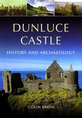 DUNLUCE CASTLE: ARCHAEOLOGY AND HISTORY BY Colin Breen PAPERBACK