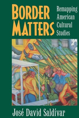 Border Matters: Remapping American Cultural Studies (American Crossroads) (V...