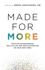Made for More: Physician Entrepreneurs Who Live Life and Practice Medicine o...