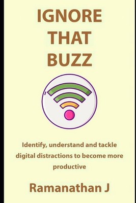 Ignore that buzz: Identify, understand and tackle digital distractions to become