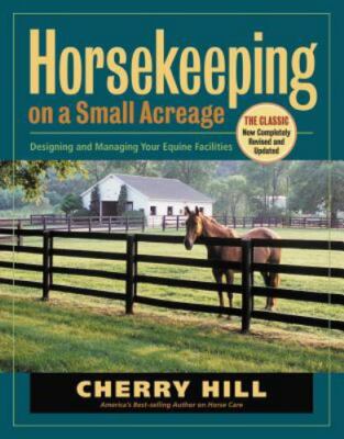 Horsekeeping on a Small Acreage: Designing and Managing Your Equine Facilities, 