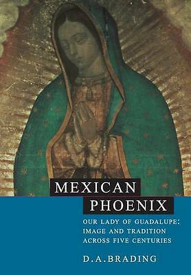 Mexican Phoenix Our Lady of Guadalupe: Image and Tradition across Five Centuries