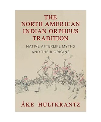 The North American Indian Orpheus Tradition: Native Afterlife Myths and Their Or