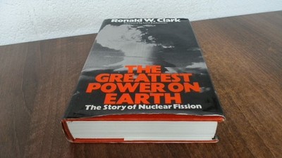 			The Greatest Power On Earth: The Story Of Nuclear Fission, Ronald		