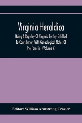 William Armstrong Crozier | Virginia Heraldica; Being A Registry Of Virginia...