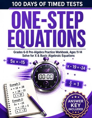 100 Days of Timed Tests: One-Step Equations: Grades 6-8 Pre-Algebra Practice Wor