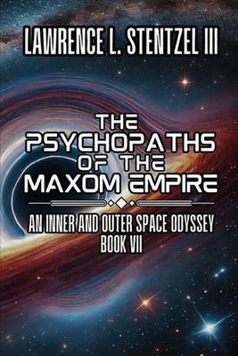 The Psychopaths of the Maxom Empire: Book Seven of an Inner and Outer Space Odys