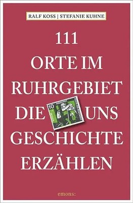111 Orte im Ruhrgebiet, die uns Geschichte erzählen | Ralf Koss (u. a.) | Buch