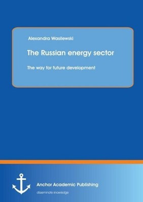 The Russian energy sector: The way for future development Alexandra Wasilewski