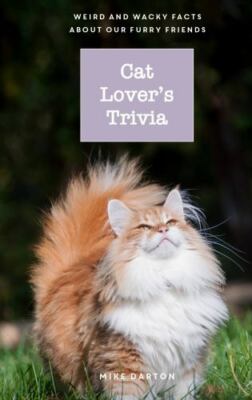 Cat Lover's Trivia : Weird and Wacky Facts about Our Furry Friends by Mike...