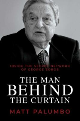 The Man Behind the Curtain: Inside the Secret Network of George Soros by Palumbo