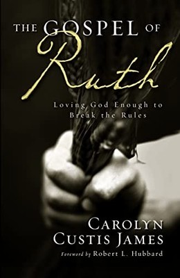 The Gospel of Ruth: Loving God Enough to Break the Rules by James