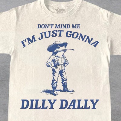 Don't Mind Me I'm Just Gonna Dilly Dally Vintage Shirt Funny Farmer