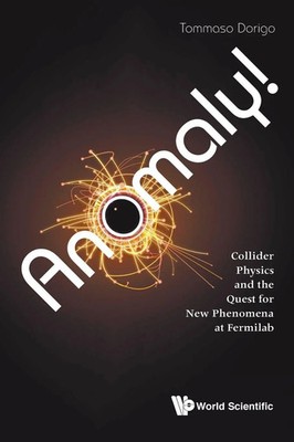 ANOMALY! COLLIDER PHYSICS AND THE QUEST FOR NEW PHENOMENA .. Dorigo Tommaso Buch