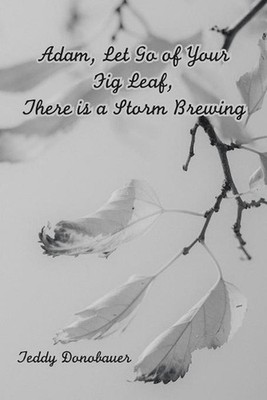 Adam, Let Go of Your Fig Leaf, There Is a Storm Brewing by Teddy Donobauer (Engl