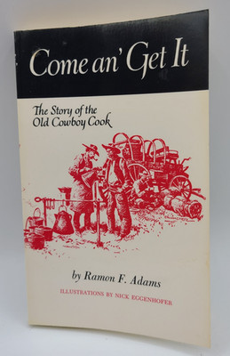 Come An' Get It The Story of the Old Cowboy Cook by Adams, Ramon F.