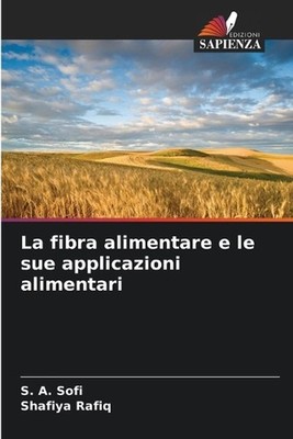 La fibra alimentare e le sue applicazioni alimentari by S.A. Sofi (Italian) Pape
