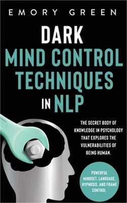 Dark Mind Control Techniques in NLP: The Secret Body of Knowledge in Psychology