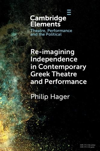 Re-imagining Independence in Contemporary Greek Theatre and P... - 9781009250573