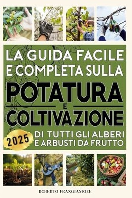 La Guida Facile e Completa sulla Potatura e Buch Independently published