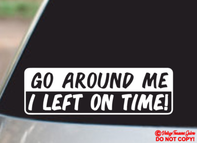 GO AROUND ME I LEFT ON TIME Vinyl Decal Sticker Car Truck Window Wall Bumper JDM