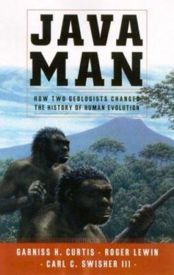 Java Man : How Two Geologists' Dramatic Discoveries Changed Our Understanding...
