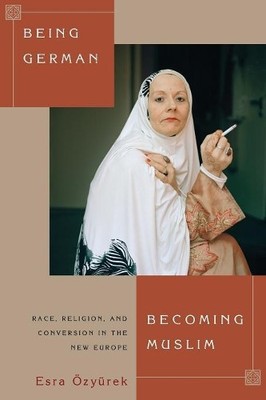 Esra Özyürek Being German, Becoming Muslim (Paperback)