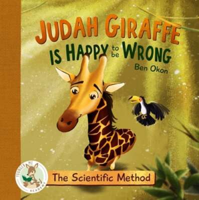 Judah Giraffe Is Happy to Be Wrong: The Scientific Method by Ben Okon: New