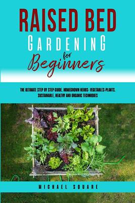 Raised Bed Gardening for Beginners: The Ultimate Step by Step Guide. Homegrown H