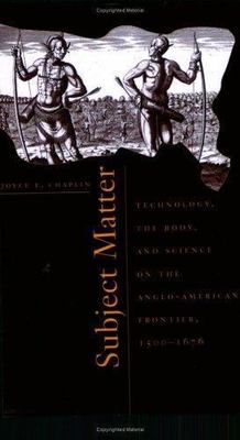 Subject Matter: Technology, the Body, and Science on the Anglo-American Frontier