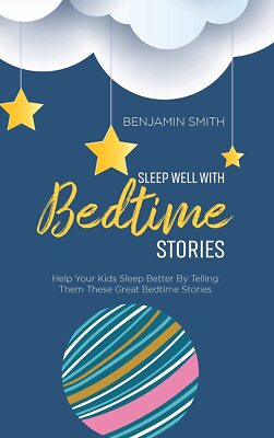 Sleep Well With Bedtime Stories: Help Your Kids Sleep Better By Telling Them The