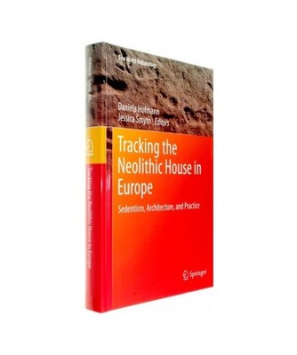 Tracking the Neolithic House in Europe: Sedentism, Architecture and Practice: Se