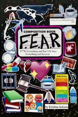 F.E.A.R.: F**k Everything and Run? Or Face Everything and Recover by Kristina Ja