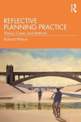 Reflective Planning Practice: Theory, Cases, and Methods by Richard Willson (Eng