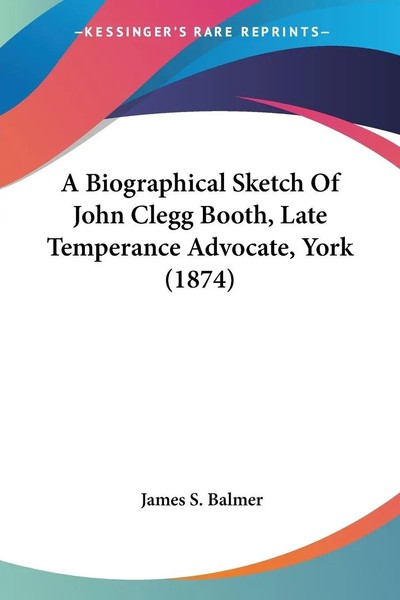 James S. Balmer | A Biographical Sketch Of John Clegg Booth, Late Temperance...-image