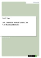 Die Karikatur Und Ihr Einsatz Im Geschichtsunterricht Katrin Hugo
