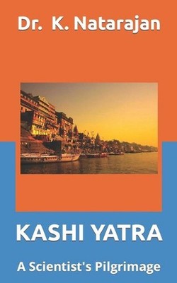 Kashi Yatra: A Scientst's Pilgrimage by K. Natarajan Paperback Book