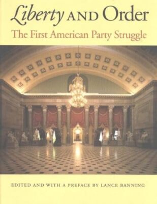 Liberty and Order: The First American Party Struggle