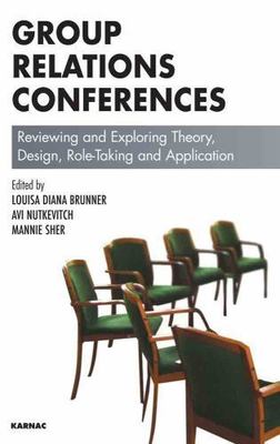 Group Relations Conference : Reviewing And Exploring Theory, Design, Role-Tak...