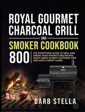 Royal Gourmet Charcoal Grill & Smoker Cookbook 800: The Everything Guide to: New