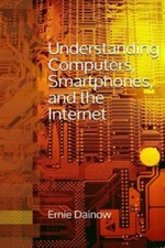 Understanding Computers, Smartphones and the Internet by Ernest Dainow
