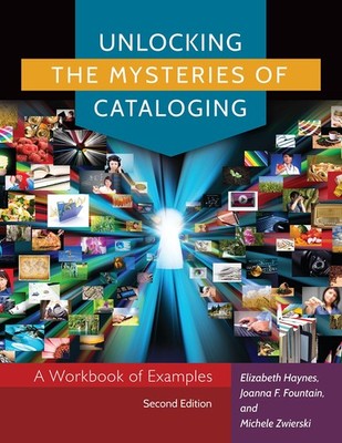 Unlocking the Mysteries of Cataloging: A Workbook of Examples by Haynes